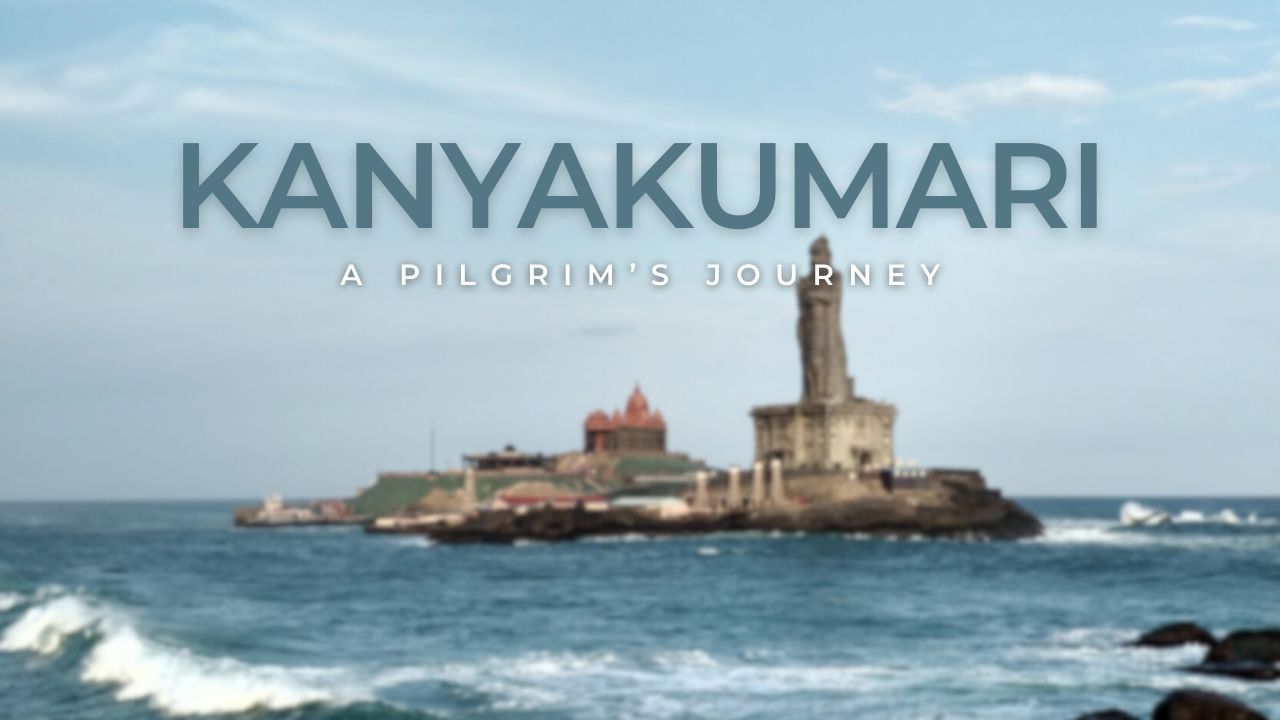 Kanyakumari - A Pilgrim's Journey | Top places to see in Kanyakumari